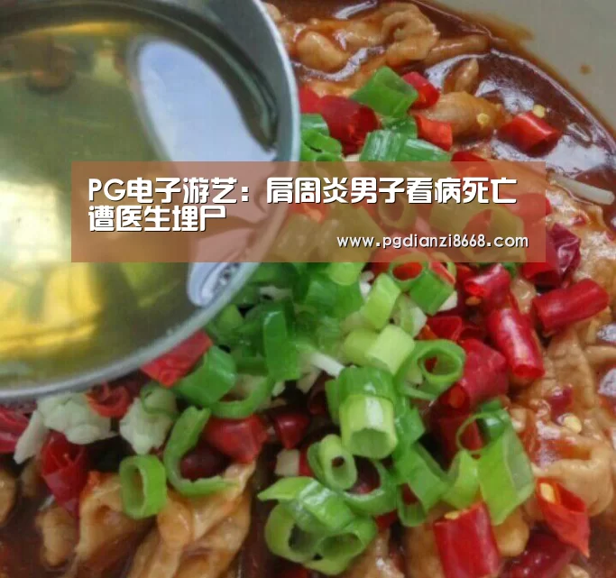 PG电子游艺:肩周炎男子看病死亡遭医生埋尸(图4) PG电子官网
