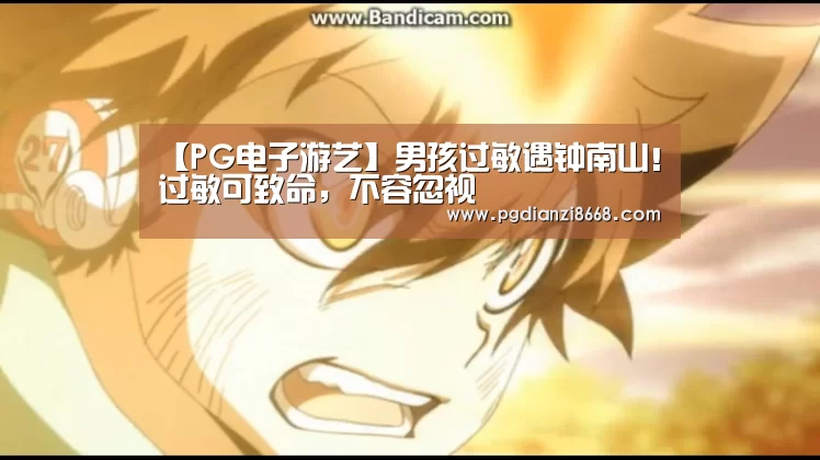 【PG电子游艺】男孩过敏遇钟南山!过敏可致命,不容忽视(图2) PG最新地址