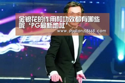 金银花的作用和功效都有哪些呢‘PG最新地址’(图1) PG电子游艺