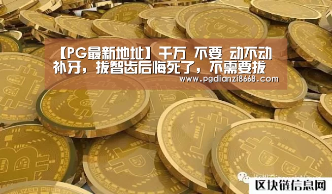 【PG最新地址】千万 不要 动不动 补牙,拔智齿后悔死了,不需要拔的智齿图片(图3) PG电子游艺